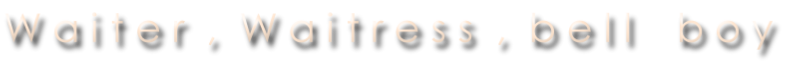 W a i t e r  ,  W a i t r e s s  ,  b e l l    b o y
