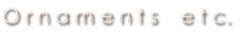 O r n a m e n t s    e t c. 

