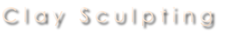 C l a y   S c u l p t i n g 
