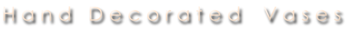 H a n d   D e c o r a t e d    V a s e s

