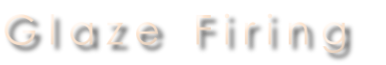 G l a z e   F i r i n g 
